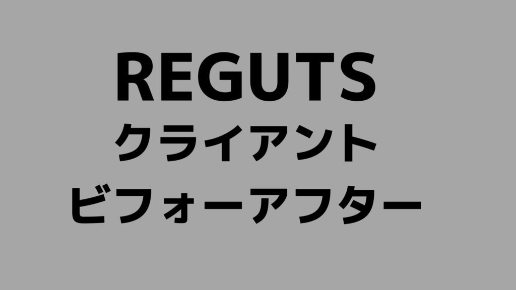 REGUTSクライアントビフォーアフター